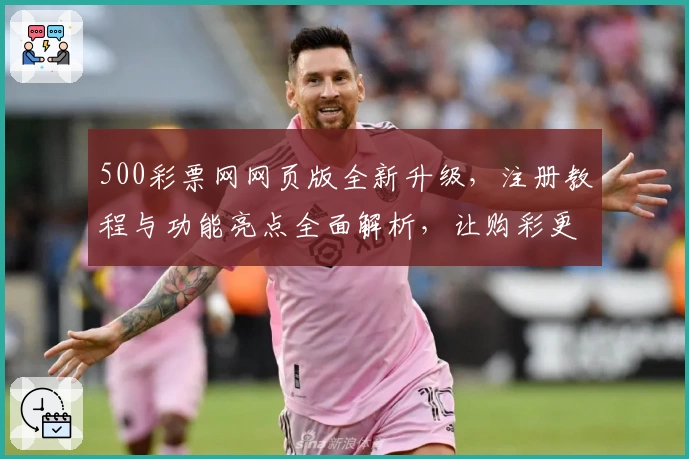 500彩票网网页版全新升级，注册教程与功能亮点全面解析，让购彩更便捷