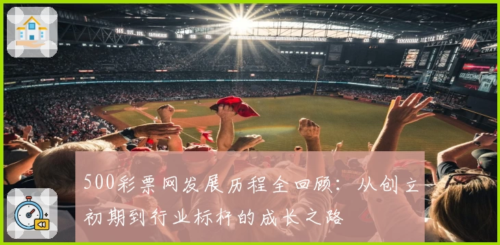 500彩票网发展历程全回顾：从创立初期到行业标杆的成长之路