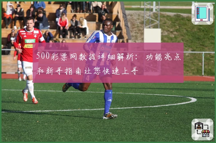 500彩票网数据详细解析：功能亮点和新手指南让您快速上手